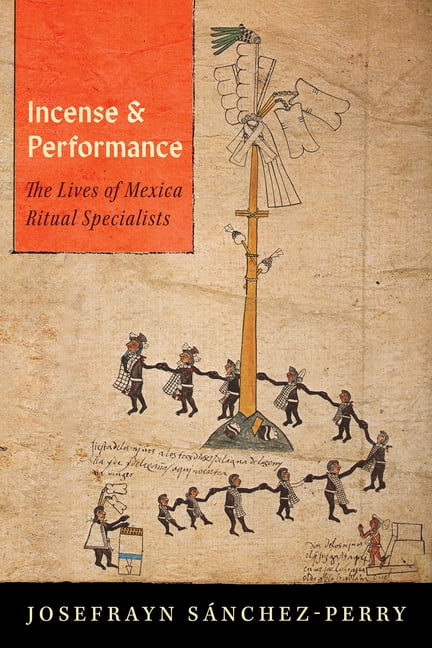 Incense and Performance: The Lives of Mexica Ritual Specialists, (Hardcover)