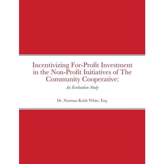 Incentivizing For-Profit Investment in the Non-Profit Initiatives of The Community Cooperative: An Evaluation Study, (Paperback)