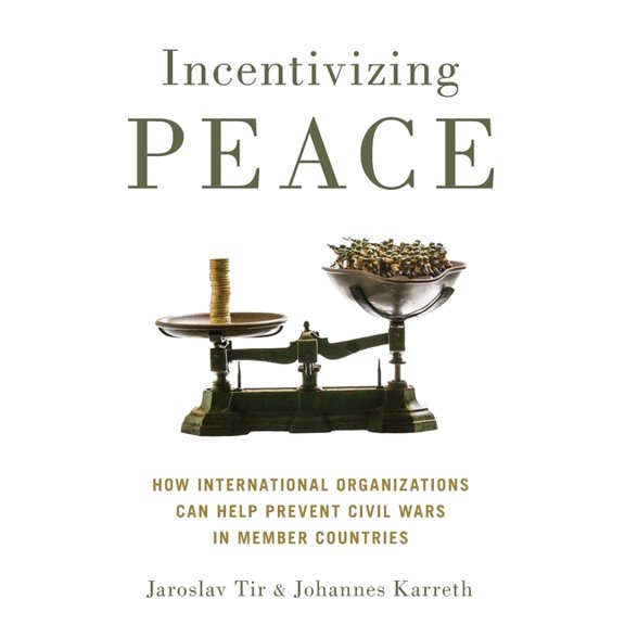Incentivizing Peace: How International Organizations Can Help Prevent Civil Wars in Member Countries, (Paperback)