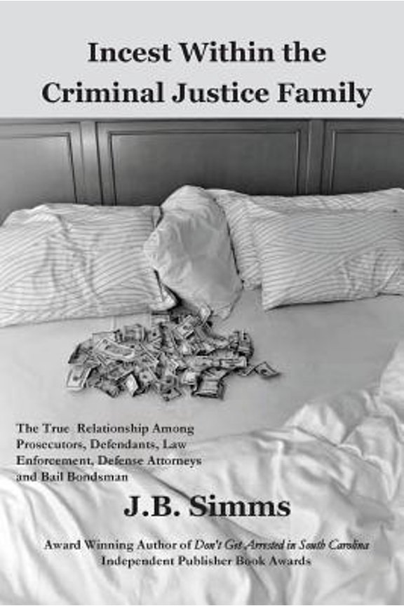 Incest Within the Criminal Justice Family: The True Relationship Among Prosecutors, Defendants, Law (Paperback) by J Simms