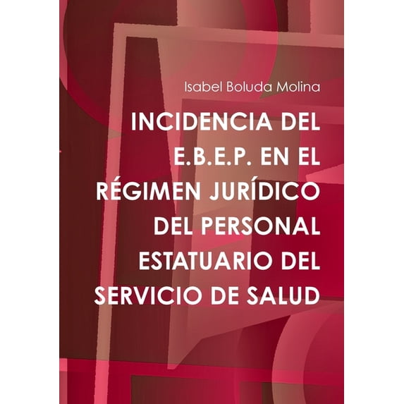 Incidencia del E.B.E.P. En El Régimen Jurídico del Personal Estatuario del Servicio de Salud (Paperback)