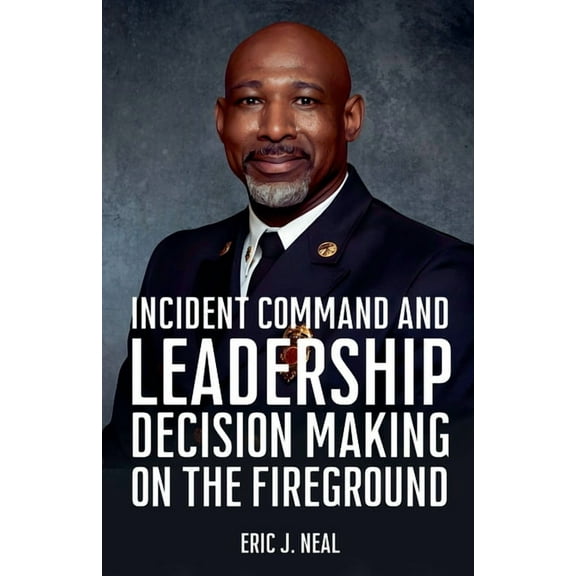 Incident Command and Leadership Decision Making on the Fireground, (Paperback)