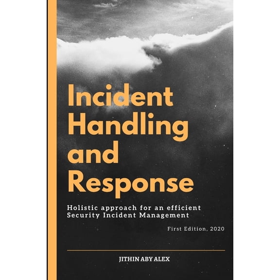Incident Handling and Response: A Holistic Approach for an efficient Security Incident Management. (Paperback)