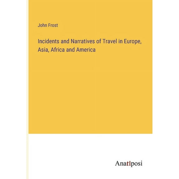 Incidents and Narratives of Travel in Europe, Asia, Africa and America (Paperback)