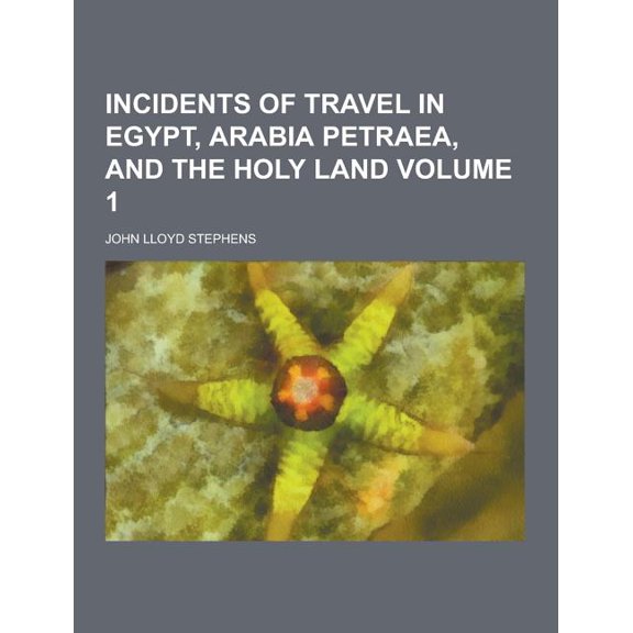 Incidents of Travel in Egypt, Arabia Petraea, and the Holy Land Volume 1 (Paperback)