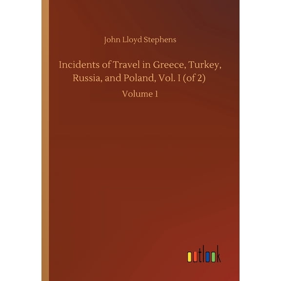 Incidents of Travel in Greece, Turkey, Russia, and Poland, Vol. I (of 2) : Volume 1 (Paperback)