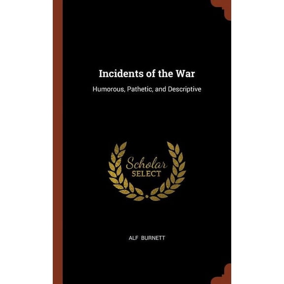 Incidents of the War: Humorous, Pathetic, and Descriptive (Hardcover)