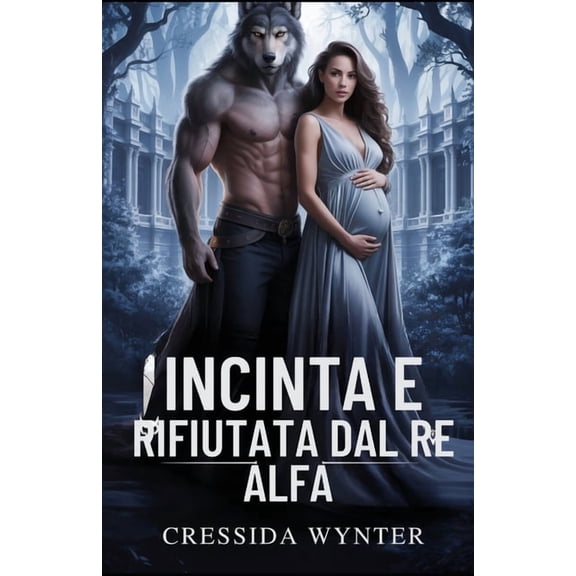 Incinta E Rifiutata Dal Re Alfa: Un romanzo paranormale di genere "Da nemici ad amanti", (Paperback)