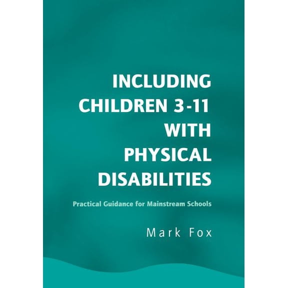 Including Children 3-11 With Physical Disabilities: Practical Guidance for Mainstream Schools, (Paperback)
