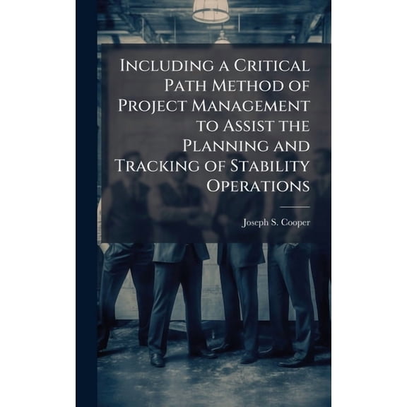 Including a Critical Path Method of Project Management to Assist the Planning and Tracking of Stability Operations, (Hardcover)
