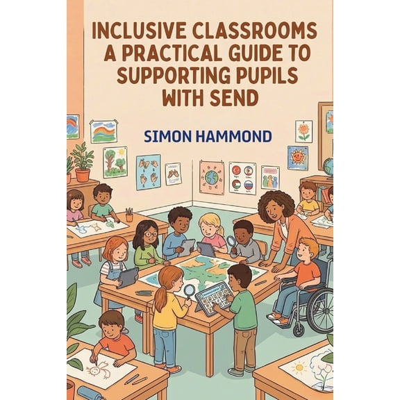 Inclusive Classrooms: A Practical Guide to Supporting Pupils with SEND, (Paperback)