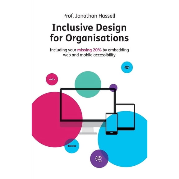 Inclusive Design for Organisations: Including Your Missing 20% by Embedding Web and Mobile Accessibility, (Paperback)
