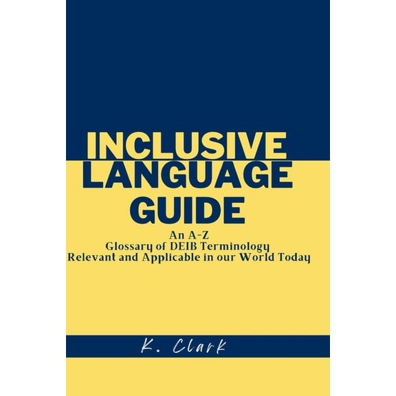 Inclusive Language Guide: An A - Z Glossary of DEIB Terminology Relevant and Applicable in our World Today, (Paperback)