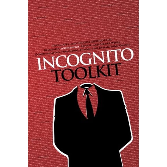 Pre-Owned Incognito Toolkit: Tools, Apps, and Creative Methods for Remaining Anonymous, Private, and Secure While Communicating, Publishing, Buying, and Researching Online