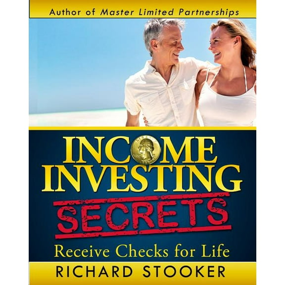 Income Investing Secrets: How to Receive Ever-Growing Dividend and Interest Checks, Safeguard Your (Paperback) by Richard Stooker