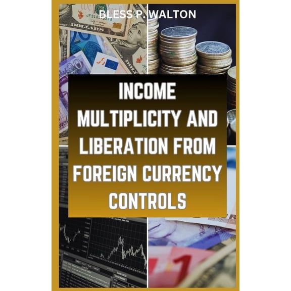 Income Multiplicity and Liberation from Foreign Currency Controls: "Strategies for Economic Autonomy in a World of Currency Restraints" (Paperback)