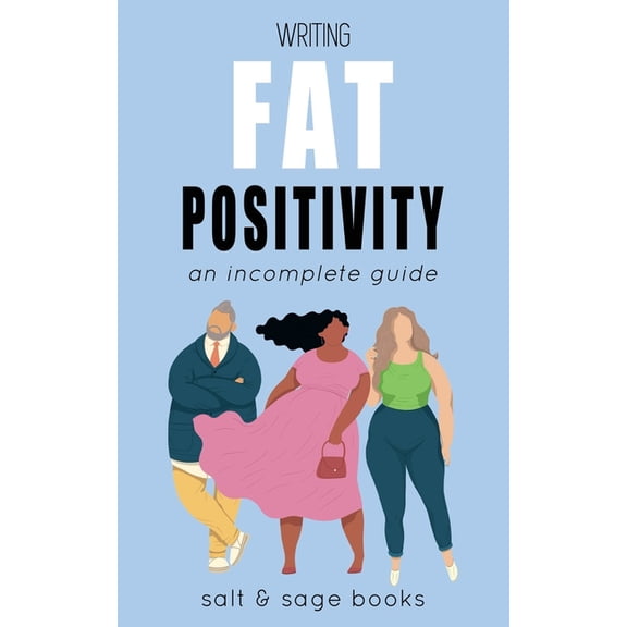 Incomplete Guides Writing Fat Positivity: An Incomplete Guide, Book 5, (Paperback)