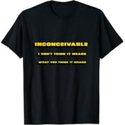 Inconceivable I don't think it means what you think it means T-Shirt