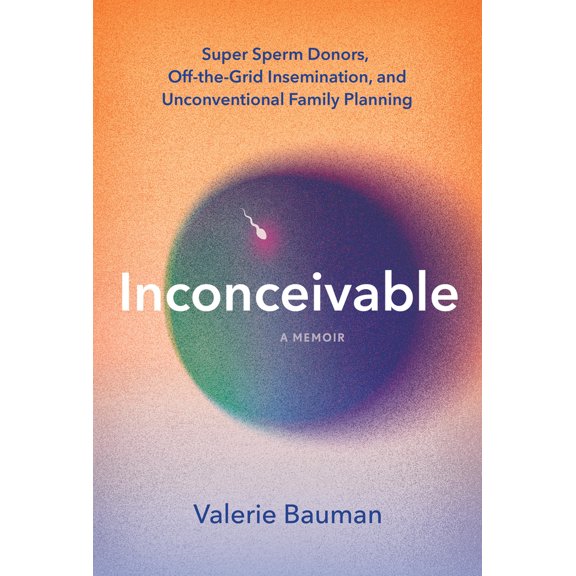 Pre-Owned Inconceivable: Super Sperm Donors, Off-The-Grid Insemination, and Unconventional Family Planning (Hardcover) 1454951435 9781454951438