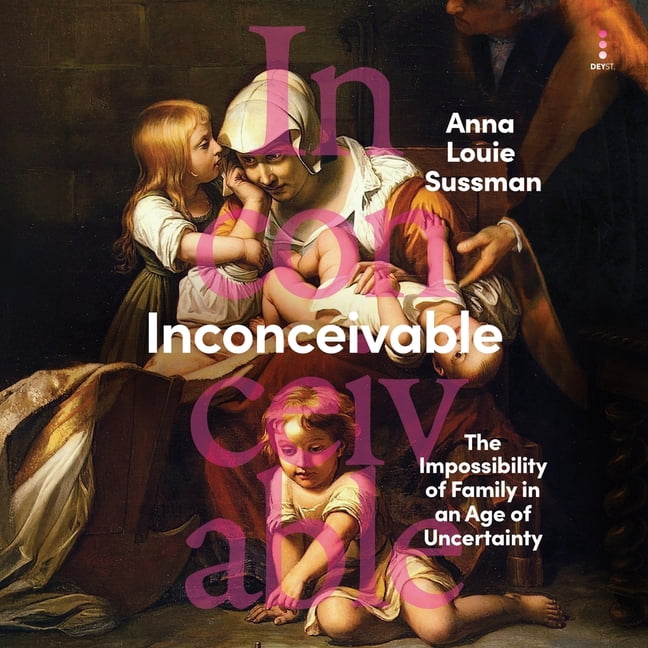 Inconceivable: The Impossibility of Family in an Age of Uncertainty, (Audiobook)