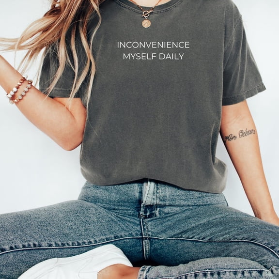 Inconvenience Myself Daily Shirt: Tee, F4986