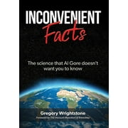 Inconvenient Facts : The Science That Al Gore Doesn't Want You to Know