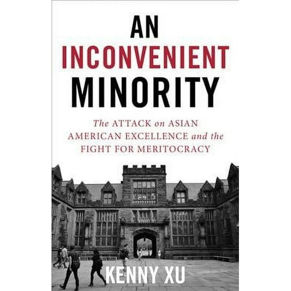 Inconvenient Minority : The Attack on Asian American Excellence and the Fight for Meritocracy