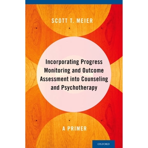 Pre-Owned Incorporating Progress Monitoring and Outcome Assessment into Counseling and Psychotherapy : A Primer (Hardcover) 9780199356676