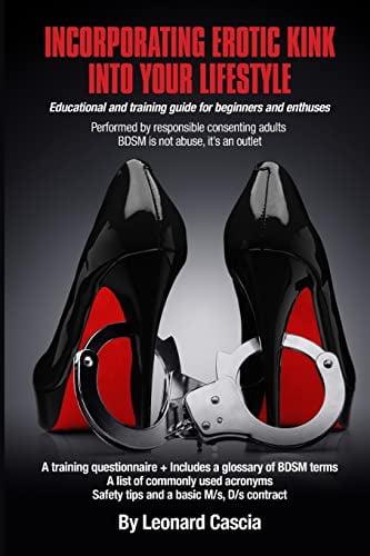 Incorporating erotic kink into your lifestyle.: Educational and training guide for beginners and enthuses.  Paperback  1981138773 9781981138777 Mr Leonard Cascia