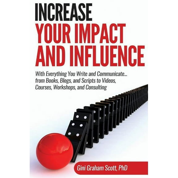 Increase Your Impact and Influence : With Everything You Write and Communicate...from Books, Blogs, and Scripts to Videos, Courses, Workshops, and Consulting (Hardcover)