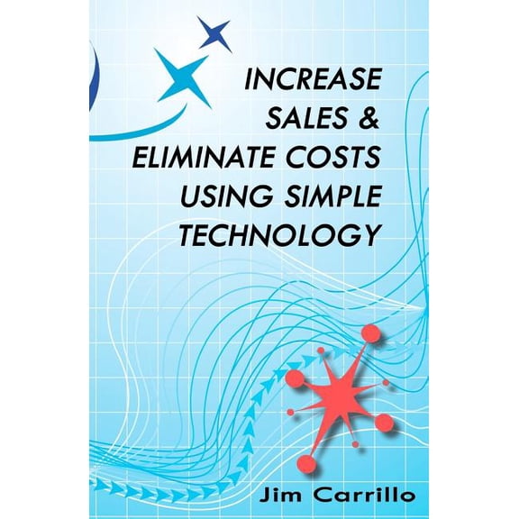 Increase Sales & Eliminate Costs Using Simple Technology