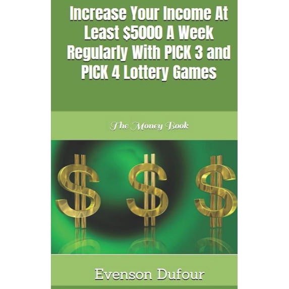 Increase Your Income at Least $5000 a Week Regularly with Pick 3 and Pick 4 Lottery Games: The Money Book