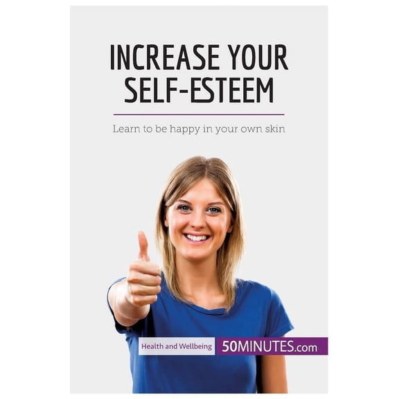 Increase Your Self-Esteem: Learn to be happy in your own skin, (Paperback)