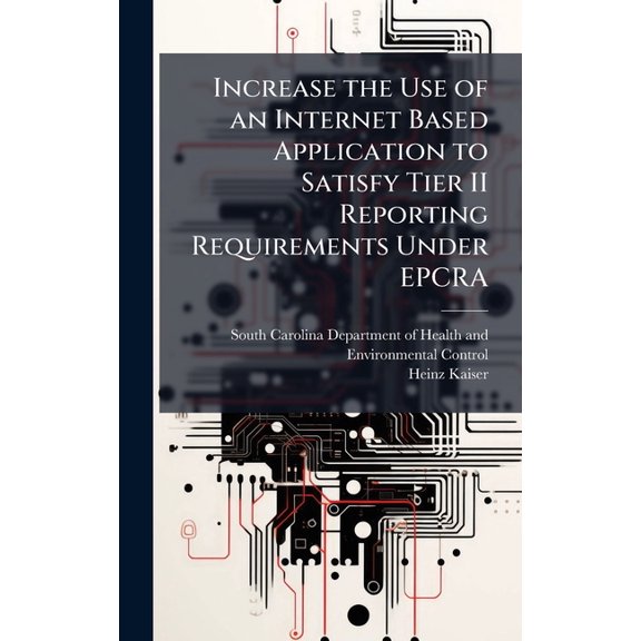 Increase the Use of an Internet Based Application to Satisfy Tier II Reporting Requirements Under EPCRA, (Hardcover)