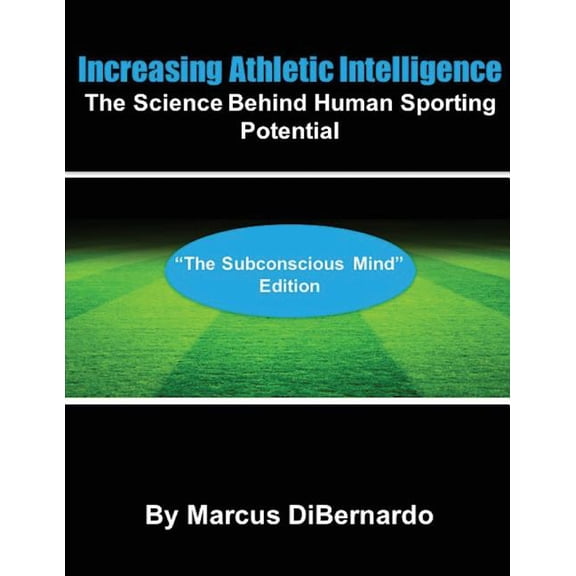 Increasing Athletic Intelligence: The Science Behind Human Sporting Potential The Subconscious Mind Edition Paperback 1542897823 9781542897822 Marcus DiBernardo