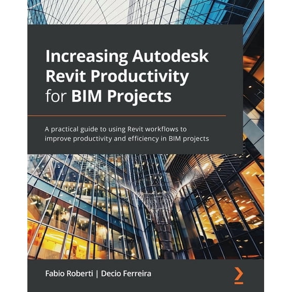 Increasing Autodesk Revit Productivity for BIM Projects: A practical guide to using Revit workflows to improve productiv, (Paperback)