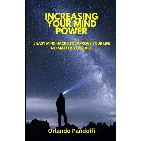 Increasing Your Mind Power: 5 Easy Mind Hacks to Improve Your Life No Matter Your Age, (Paperback)