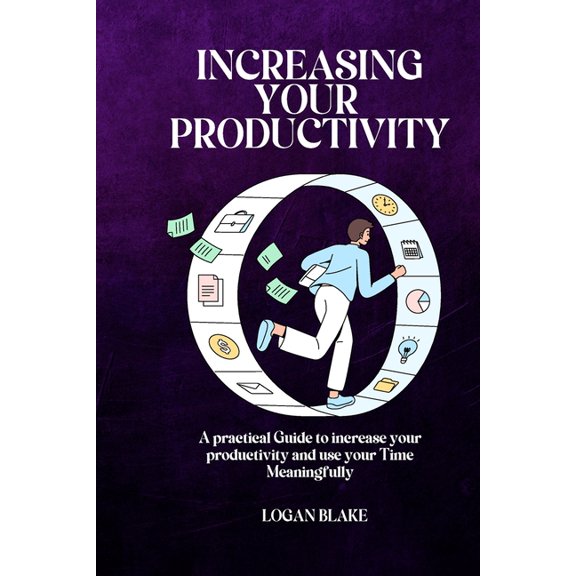Increasing Your Productivity: A practical Guide to increase your productivity and use your Time Meaningfully, (Paperback)