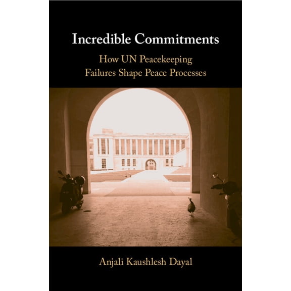 Incredible Commitments: How Un Peacekeeping Failures Shape Peace Processes, (Paperback)