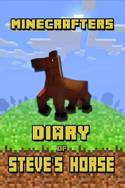 Incredible Diary of a Steve's Horse! Dis Minecrafters Diary of Steve's Horse: Incredible Diary of a Steve's Horse! Discover How Steve's Best Friend Spends Her Da, Book 6, (Paperback)