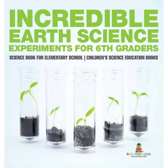 Incredible Earth Science Experiments for 6th Graders - Science Book for Elementary School Children's Science Education b, (Hardcover)