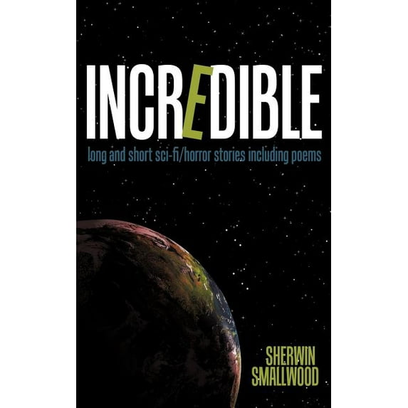 Incredible : Long and Short Sci-fi/Horror Stories Including Poems