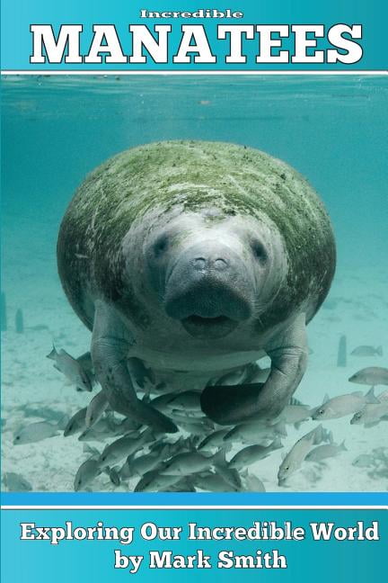 Exploring Our Incredible World Incredible Manatees: Fun Animal Ebooks for Adults & Kids 7 and Up With Facts & Incredible Photos, Book 3, (Paperback)