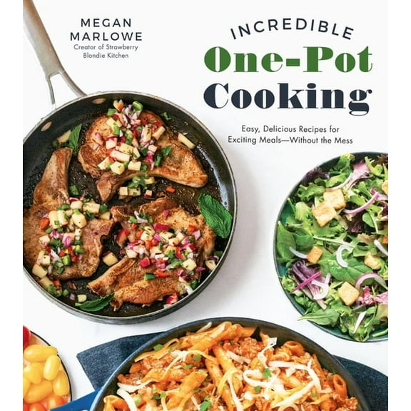 Incredible One-Pot Cooking: Easy, Delicious Recipes for Exciting MealsWithout the Mess