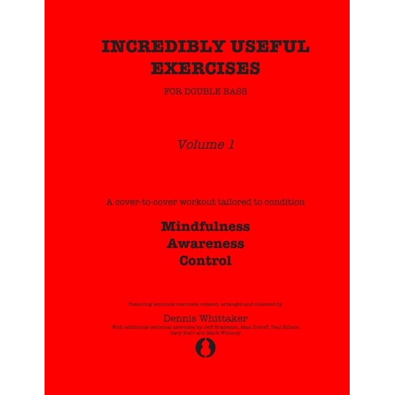 Incredibly Useful Exercises for Double Bass: Incredibly Useful Exercises for Double Bass: Volume 1 - Mindfulness, Awareness, Control (Paperback)