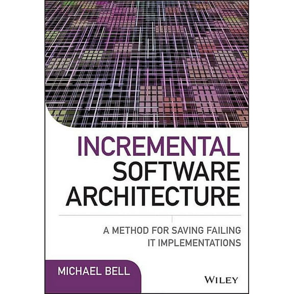 Incremental Software Architecture: A Method for Saving Failing It Implementations (Hardcover)