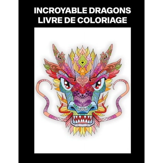 Incroyable Dragons Livre De Coloriage: Livre de Coloriage Compact Pour Adolescents et Adultes, Idéal pour Passer le Temps, les Voyages en Voiture ou les Temps Ennuyeux (Paperback)