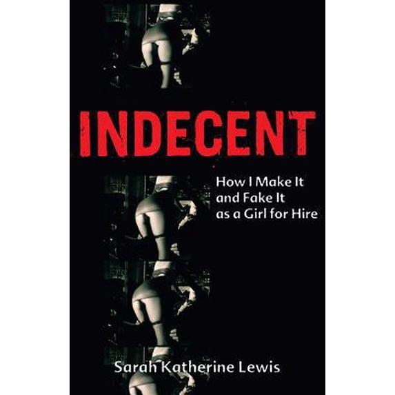 Pre-Owned Indecent: How I Make It and Fake It as a Girl for Hire (Paperback) 1580051693 9781580051699