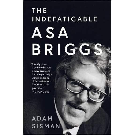 Adam Sisman The Indefatigable Asa Briggs (Paperback)