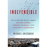 Indefensible The Missing Truth about Steven Avery, Teresa Halbach, and Making a Murderer Paperback